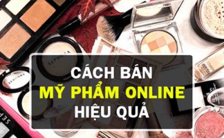 Những kinh nghiệm để đời bạn phải biết khi bắt đầu bán hàng online mỹ phẩm