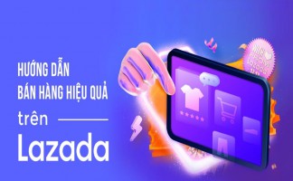 Hướng dẫn chi tiết cách bán hàng lazada từ A-Z cho người mới bạn nên biết